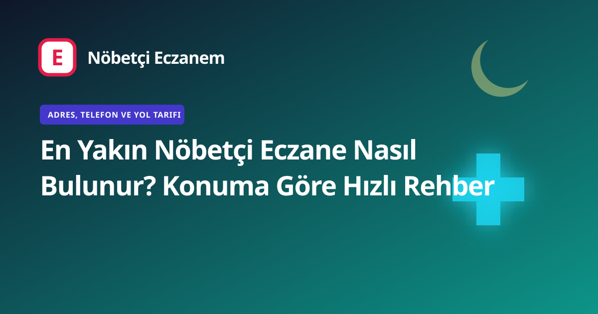 En Yakın Nöbetçi Eczane Nasıl Bulunur? Konuma Göre Hızlı Rehber kapak görseli