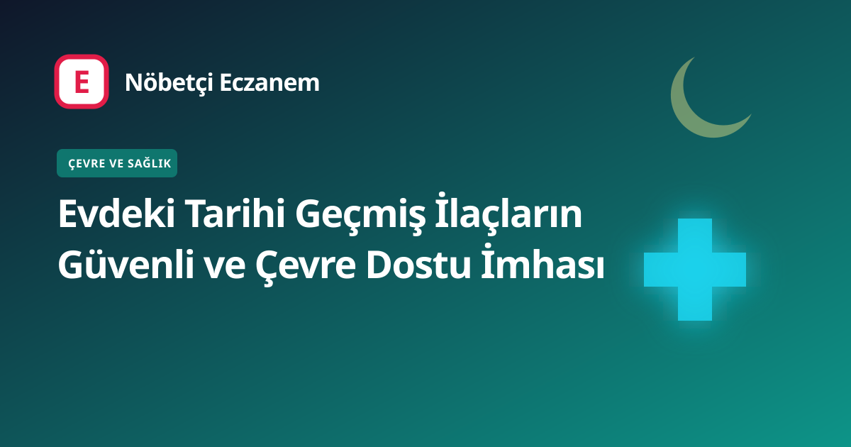 Evdeki Tarihi Geçmiş İlaçların Güvenli ve Çevre Dostu İmhası kapak görseli
