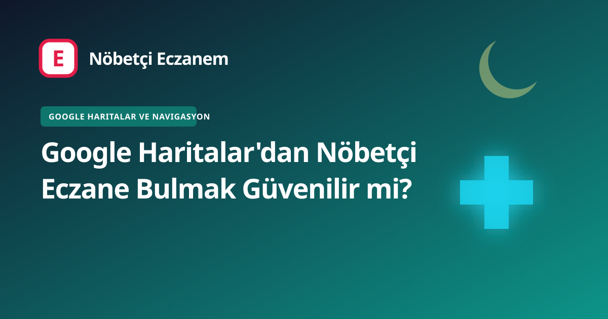 Google Haritalar'dan Nöbetçi Eczane Bulmak Güvenilir mi? kapak görseli