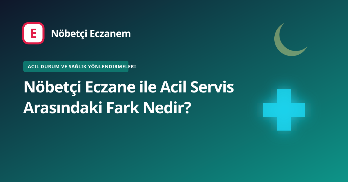 Nöbetçi Eczane ile Acil Servis Arasındaki Fark Nedir? kapak görseli