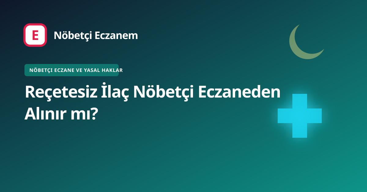 Reçetesiz İlaç Nöbetçi Eczaneden Alınır mı? kapak görseli