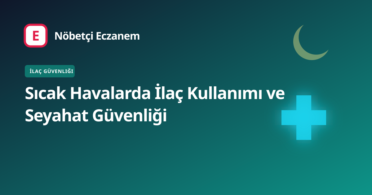 Sıcak Havalarda İlaç Kullanımı ve Seyahat Güvenliği kapak görseli